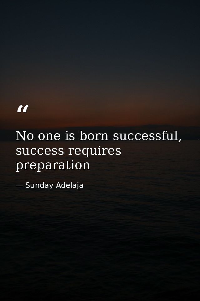 No one is born successful, success requires preparation — Sunday Adelaja
