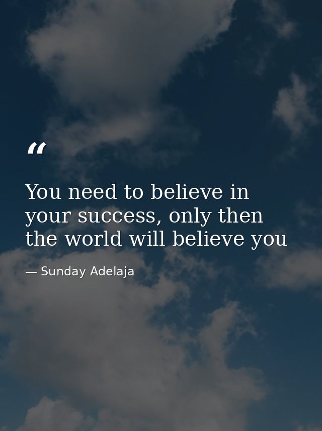You need to believe in your success, only then the world will believe you — Sunday Adelaja