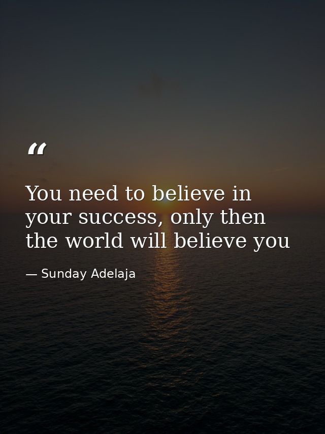 You need to believe in your success, only then the world will believe you — Sunday Adelaja