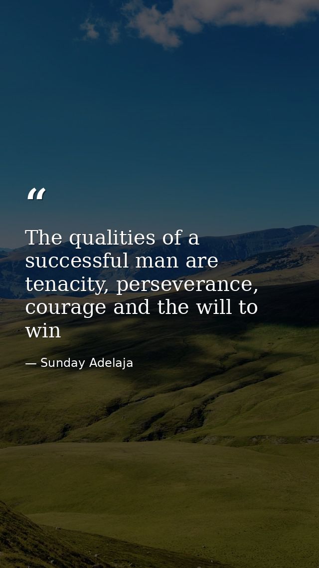 The qualities of a successful man are tenacity, perseverance, courage and the will to win — Sunday Adelaja