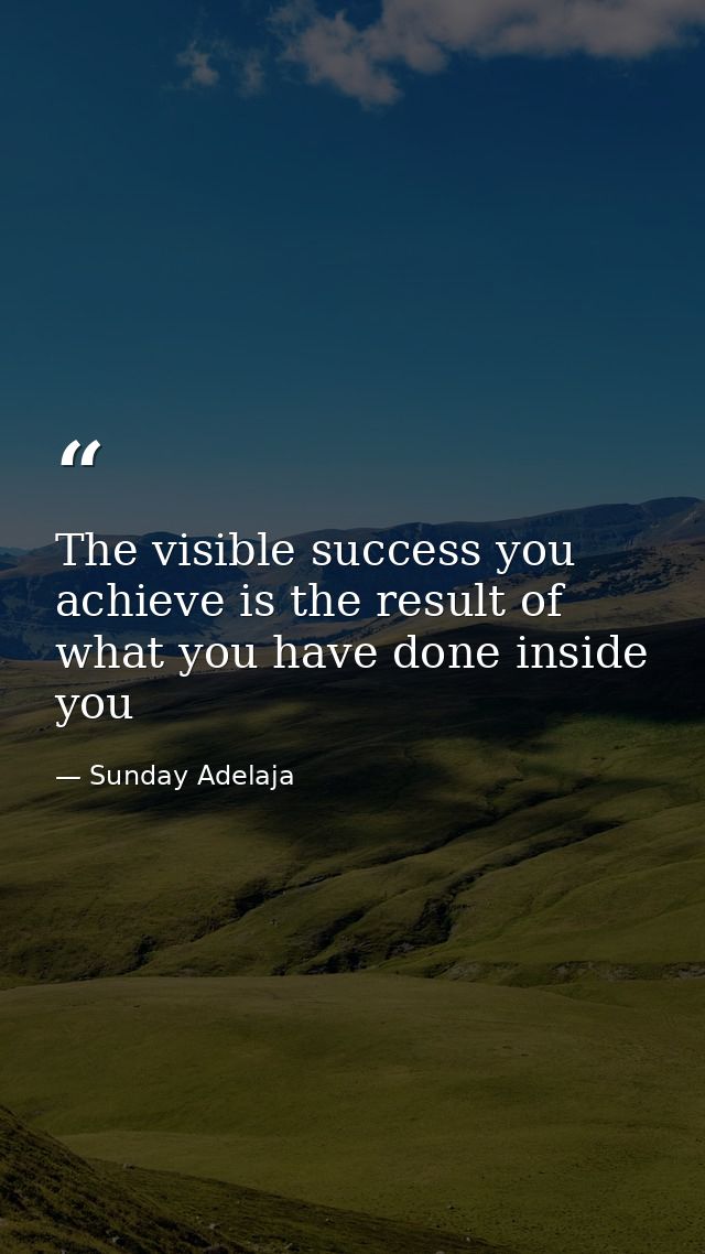 The visible success you achieve is the result of what you have done inside you — Sunday Adelaja