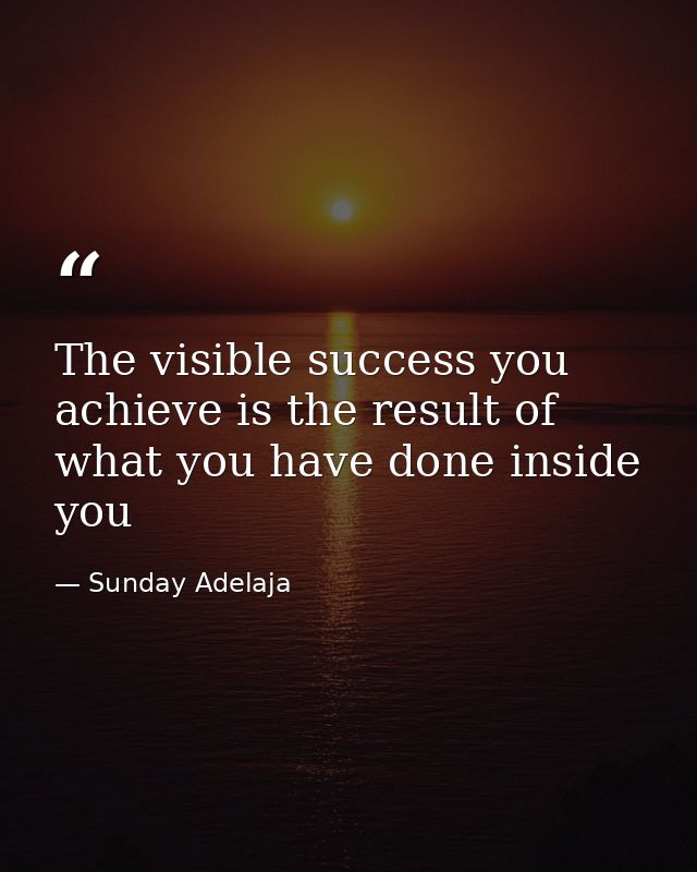 The visible success you achieve is the result of what you have done inside you — Sunday Adelaja