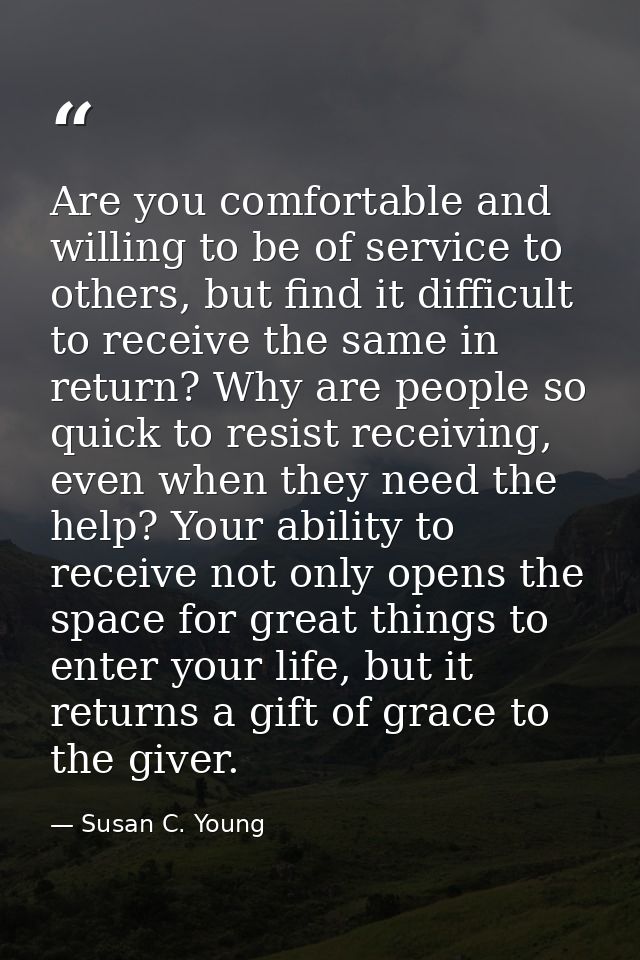 Are you comfortable and willing to be of service to others, but find it difficult to receive the same in return? Why are — Susan C. Young