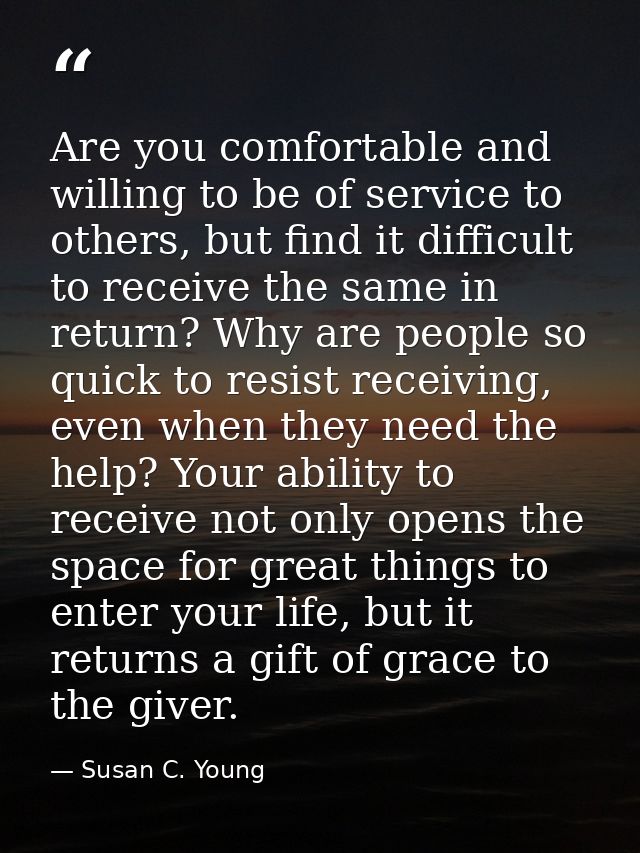 Are you comfortable and willing to be of service to others, but find it difficult to receive the same in return? Why are — Susan C. Young