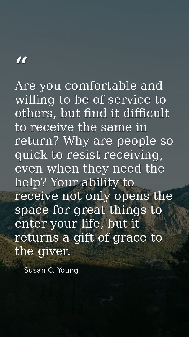 Are you comfortable and willing to be of service to others, but find it difficult to receive the same in return? Why are — Susan C. Young