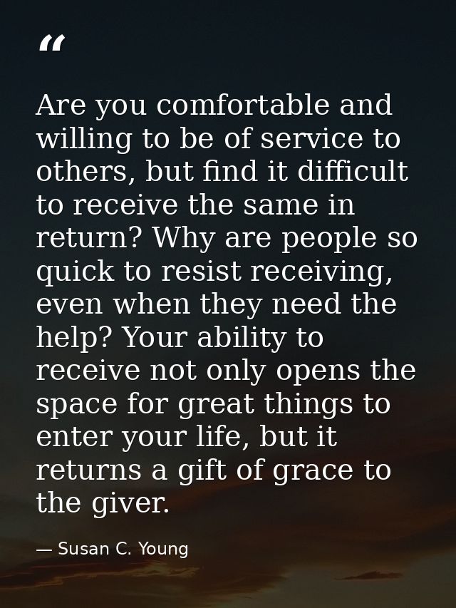 Are you comfortable and willing to be of service to others, but find it difficult to receive the same in return? Why are — Susan C. Young