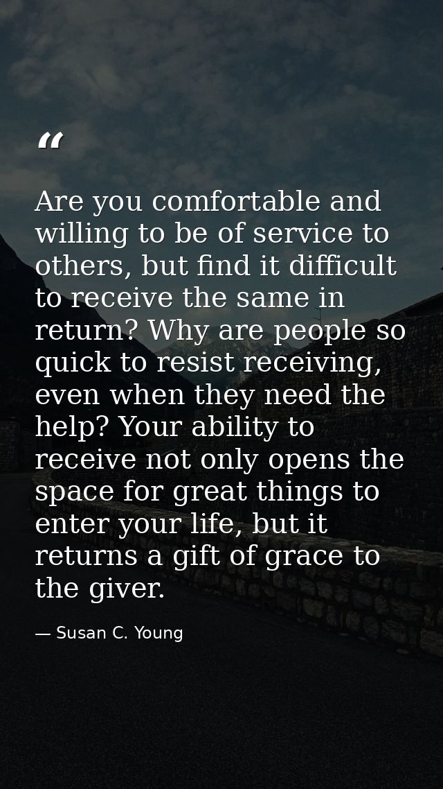 Are you comfortable and willing to be of service to others, but find it difficult to receive the same in return? Why are — Susan C. Young