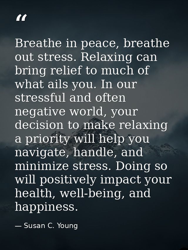 Breathe in peace, breathe out stress. Relaxing can bring relief to much of what ails you. In our stressful and often neg — Susan C. Young