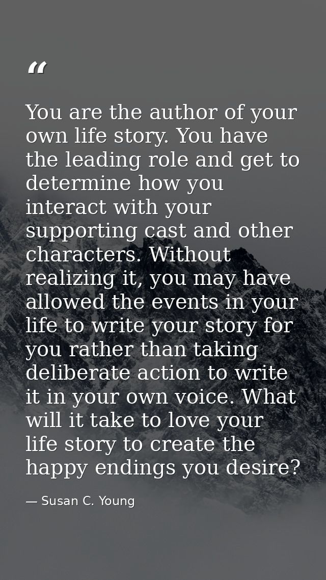 You are the author of your own life story. You have the leading role and get to determine how you interact with your sup — Susan C. Young