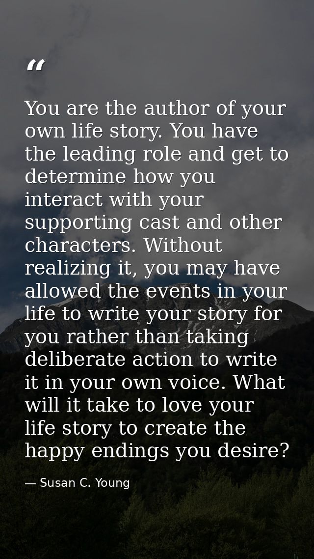 You are the author of your own life story. You have the leading role and get to determine how you interact with your sup — Susan C. Young