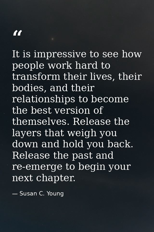 It is impressive to see how people work hard to transform their lives, their bodies, and their relationships to become t — Susan C. Young