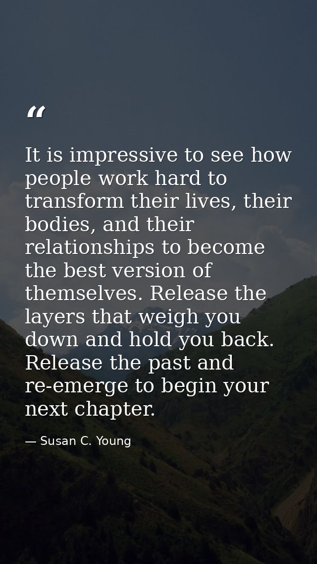 It is impressive to see how people work hard to transform their lives, their bodies, and their relationships to become t — Susan C. Young