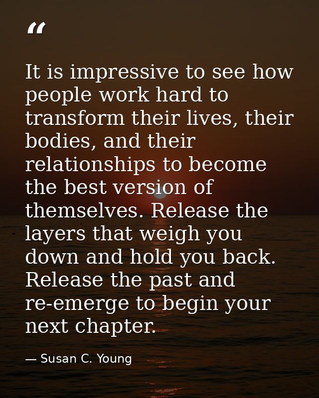 It is impressive to see how people work hard to transform their lives, their bodies, and their relationships to become t — Susan C. Young