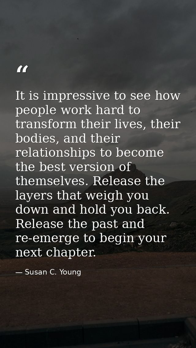 It is impressive to see how people work hard to transform their lives, their bodies, and their relationships to become t — Susan C. Young