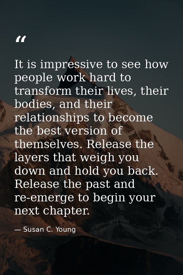 It is impressive to see how people work hard to transform their lives, their bodies, and their relationships to become t — Susan C. Young