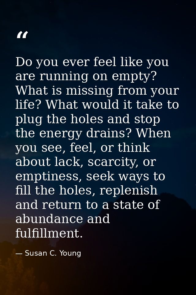 Do you ever feel like you are running on empty? What is missing from your life? What would it take to plug the holes and — Susan C. Young