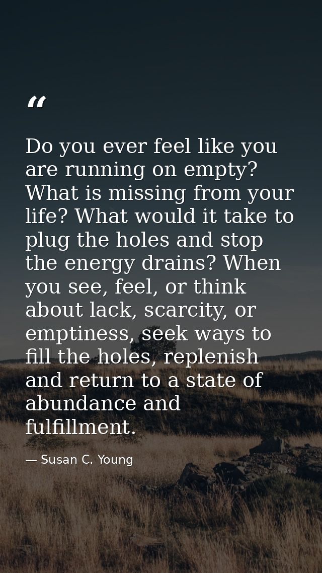 Do you ever feel like you are running on empty? What is missing from your life? What would it take to plug the holes and — Susan C. Young