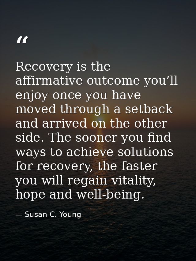 Recovery is the affirmative outcome you’ll enjoy once you have moved through a setback and arrived on the other side. Th — Susan C. Young