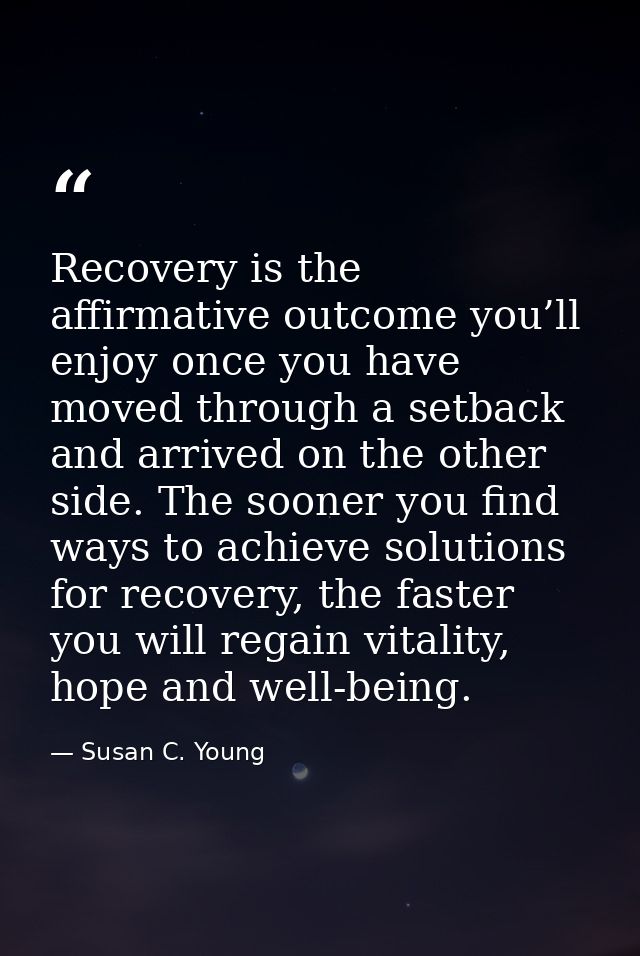 Recovery is the affirmative outcome you’ll enjoy once you have moved through a setback and arrived on the other side. Th — Susan C. Young