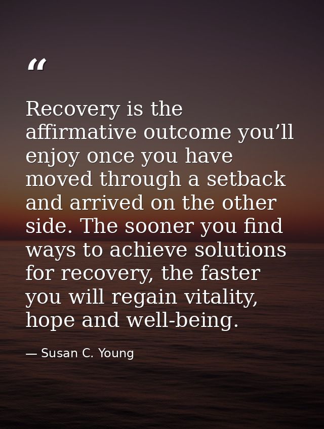 Recovery is the affirmative outcome you’ll enjoy once you have moved through a setback and arrived on the other side. Th — Susan C. Young
