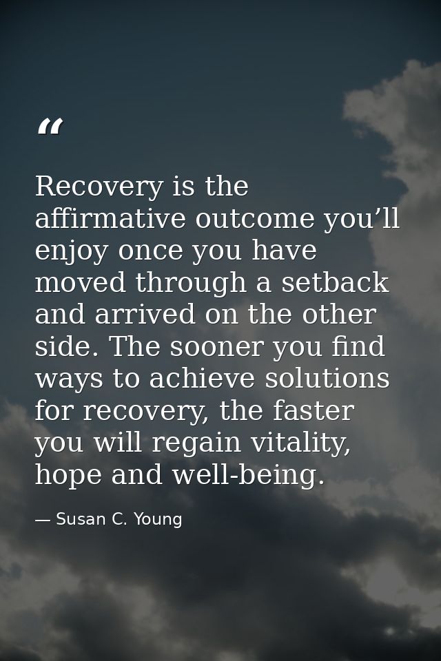 Recovery is the affirmative outcome you’ll enjoy once you have moved through a setback and arrived on the other side. Th — Susan C. Young