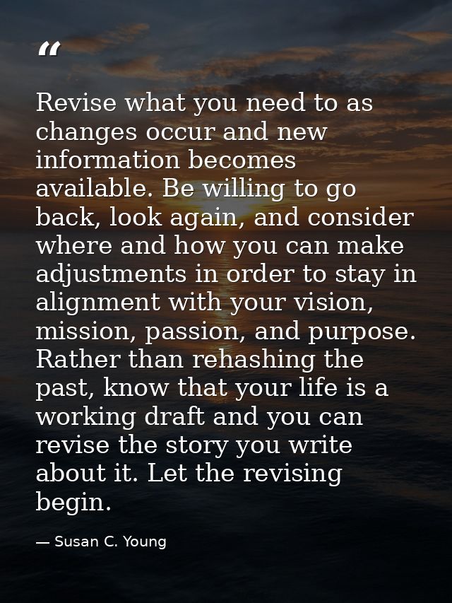 Revise what you need to as changes occur and new information becomes available. Be willing to go back, look again, and c — Susan C. Young