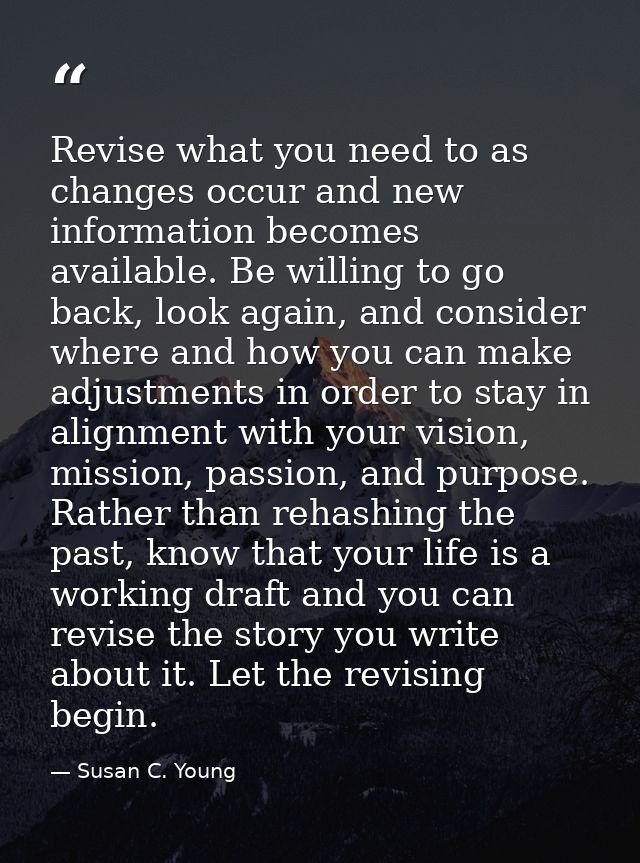 Revise what you need to as changes occur and new information becomes available. Be willing to go back, look again, and c — Susan C. Young
