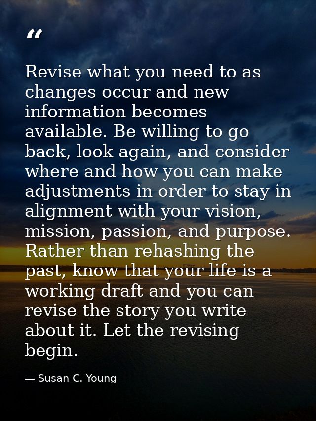 Revise what you need to as changes occur and new information becomes available. Be willing to go back, look again, and c — Susan C. Young