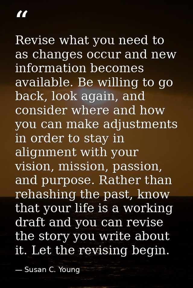 Revise what you need to as changes occur and new information becomes available. Be willing to go back, look again, and c — Susan C. Young
