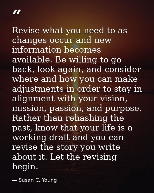 Revise what you need to as changes occur and new information becomes available. Be willing to go back, look again, and c — Susan C. Young
