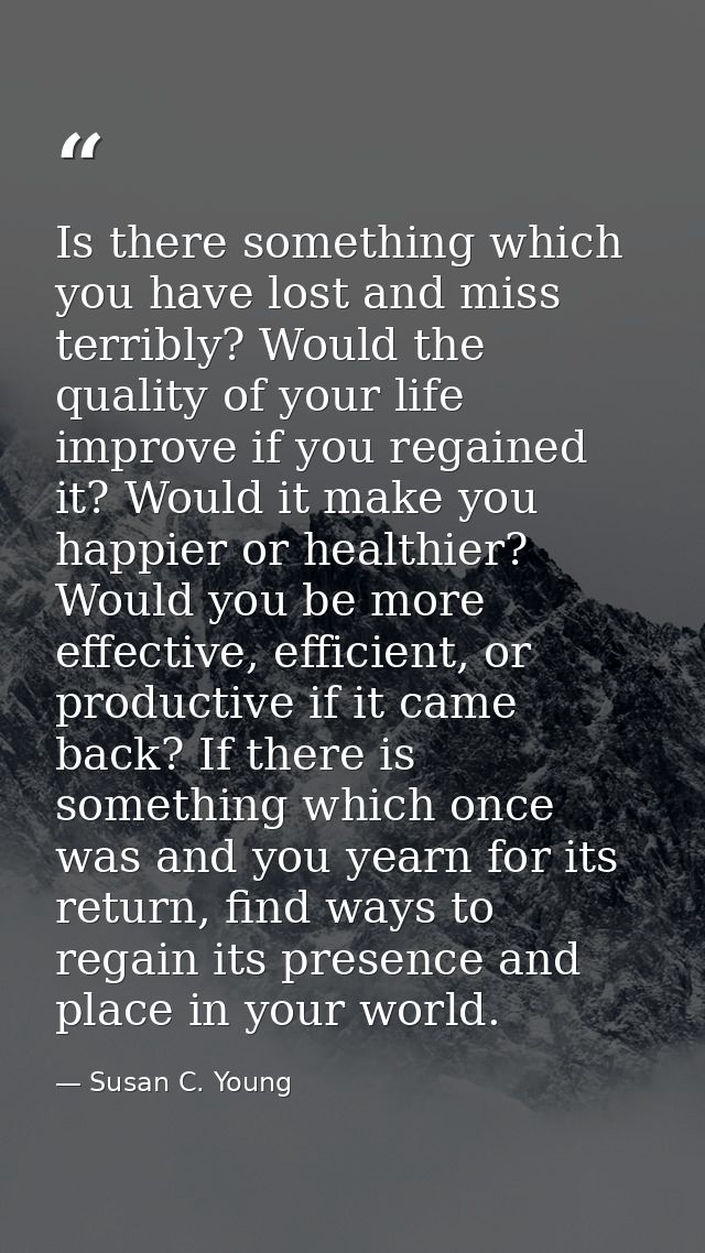 Is there something which you have lost and miss terribly? Would the quality of your life improve if you regained it? Wou — Susan C. Young