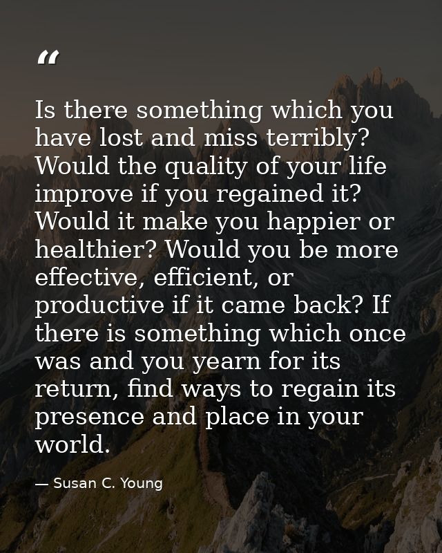 Is there something which you have lost and miss terribly? Would the quality of your life improve if you regained it? Wou — Susan C. Young