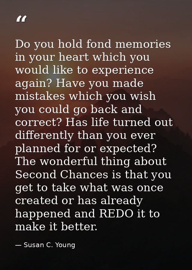 Do you hold fond memories in your heart which you would like to experience again? Have you made mistakes which you wish  — Susan C. Young