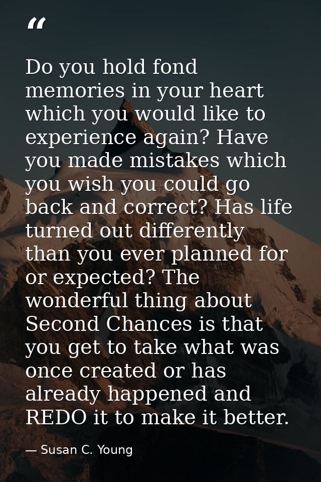 Do you hold fond memories in your heart which you would like to experience again? Have you made mistakes which you wish  — Susan C. Young