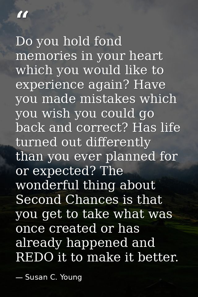 Do you hold fond memories in your heart which you would like to experience again? Have you made mistakes which you wish  — Susan C. Young
