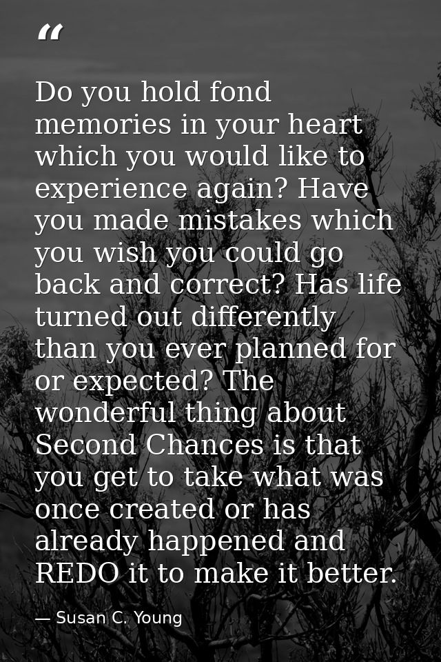 Do you hold fond memories in your heart which you would like to experience again? Have you made mistakes which you wish  — Susan C. Young