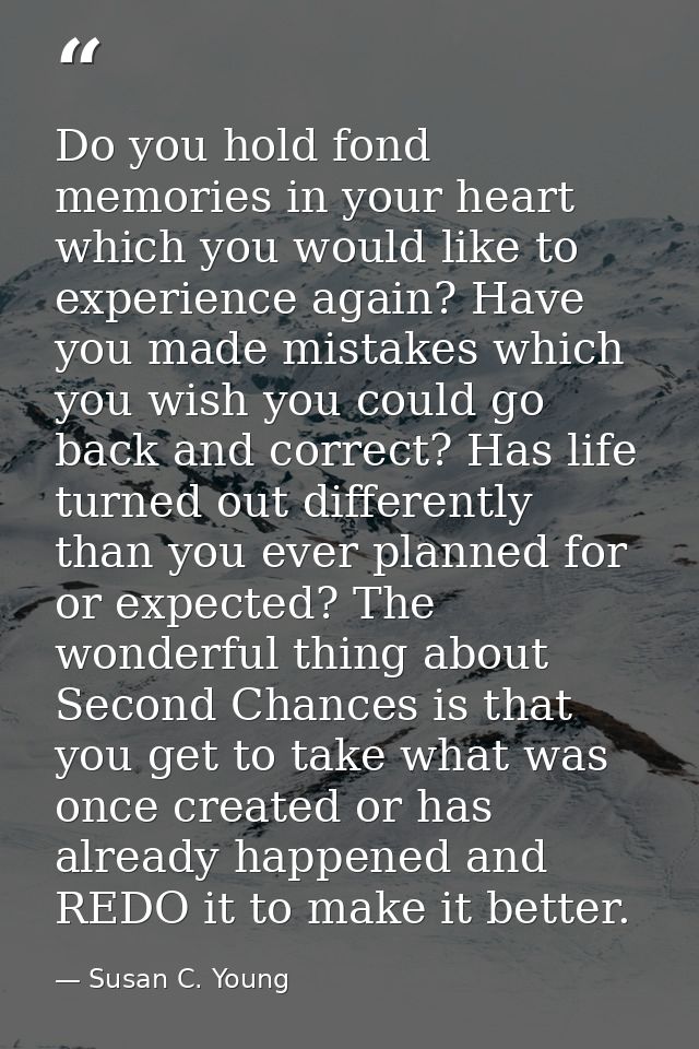 Do you hold fond memories in your heart which you would like to experience again? Have you made mistakes which you wish  — Susan C. Young
