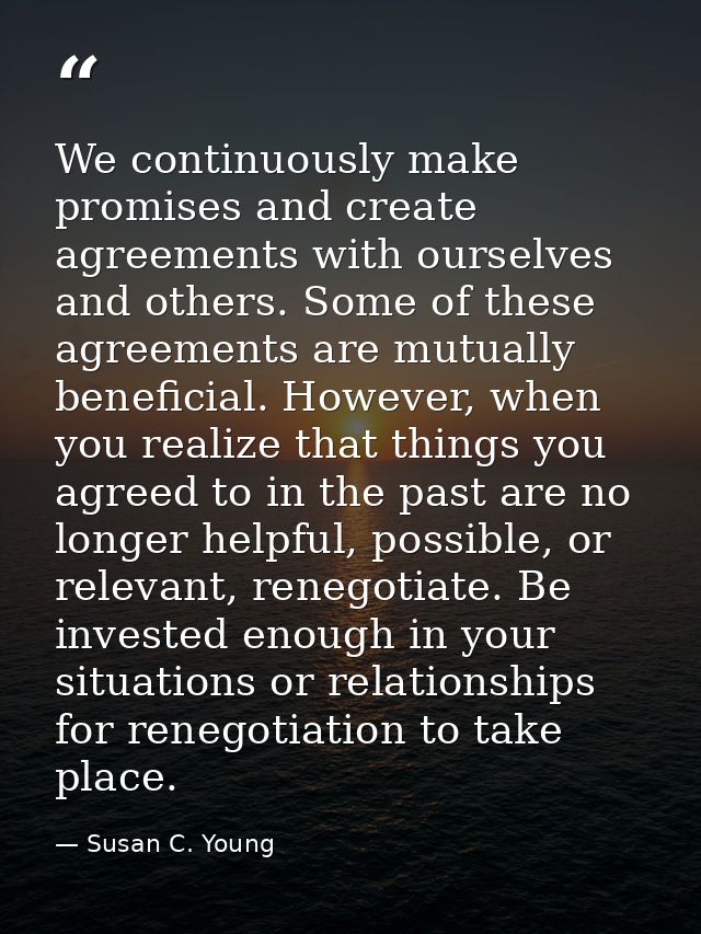 We continuously make promises and create agreements with ourselves and others. Some of these agreements are mutually ben — Susan C. Young
