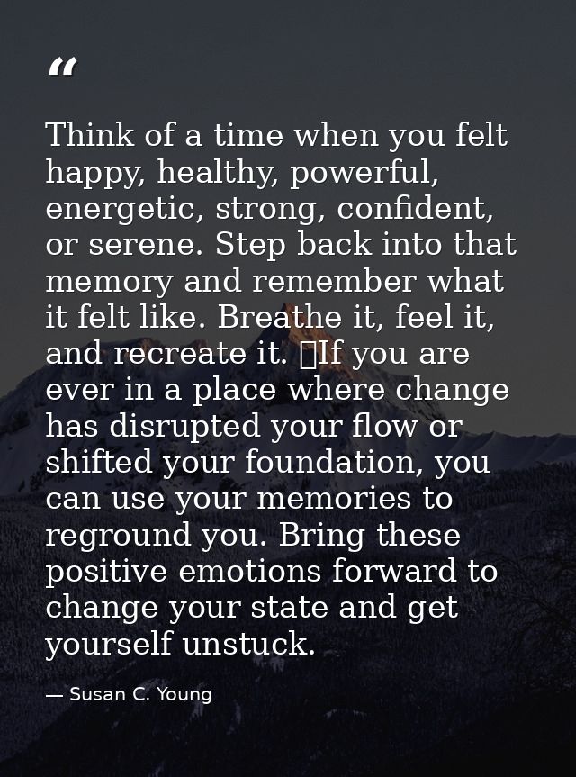 Think of a time when you felt happy, healthy, powerful, energetic, strong, confident, or serene. Step back into that mem — Susan C. Young