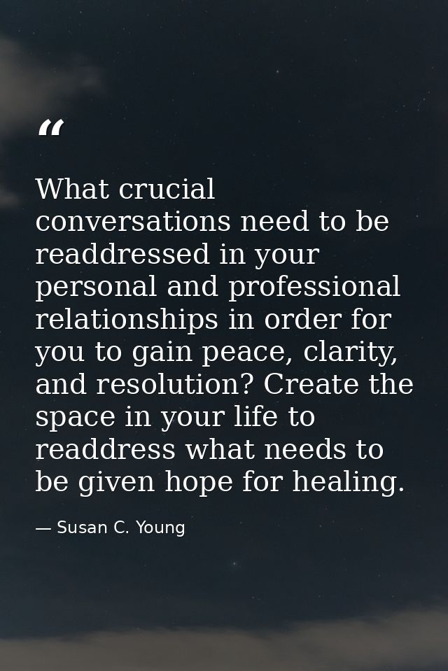 What crucial conversations need to be readdressed in your personal and professional relationships in order for you to ga — Susan C. Young