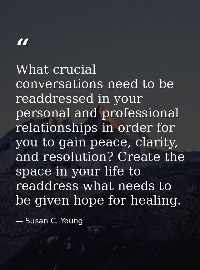 What crucial conversations need to be readdressed in your personal and professional relationships in order for you to ga — Susan C. Young
