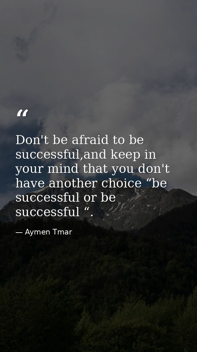 Don't be afraid to be successful,and keep in your mind that you don't have another choice “be successful or be successfu — Aymen Tmar