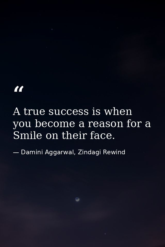 A true success is when you become a reason for a Smile on their face. — Damini Aggarwal, Zindagi Rewind