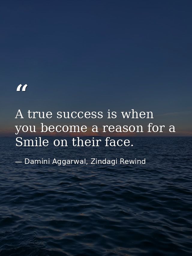 A true success is when you become a reason for a Smile on their face. — Damini Aggarwal, Zindagi Rewind