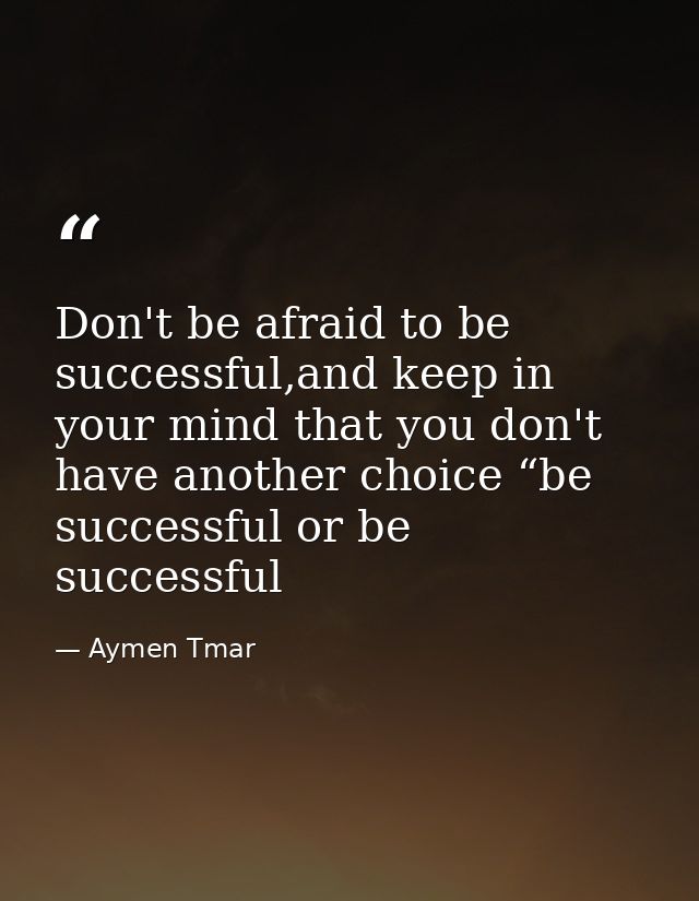 Don't be afraid to be successful,and keep in your mind that you don't have another choice “be successful or be successfu — Aymen Tmar