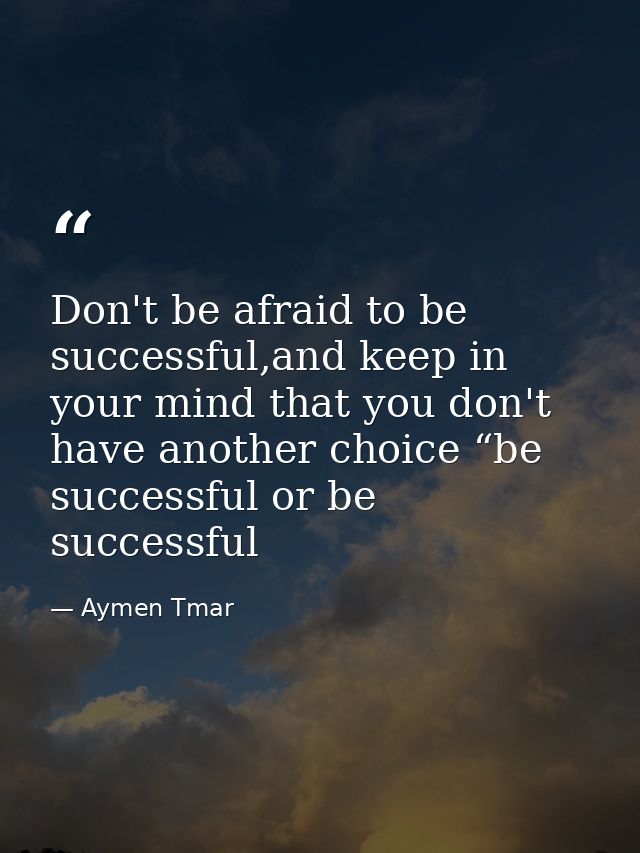 Don't be afraid to be successful,and keep in your mind that you don't have another choice “be successful or be successfu — Aymen Tmar
