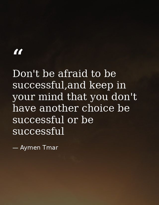 Don't be afraid to be successful,and keep in your mind that you don't have another choice be successful or be successful — Aymen Tmar