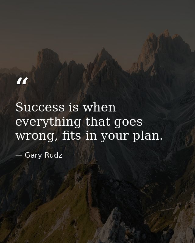 Success is when everything that goes wrong, fits in your plan. — Gary Rudz