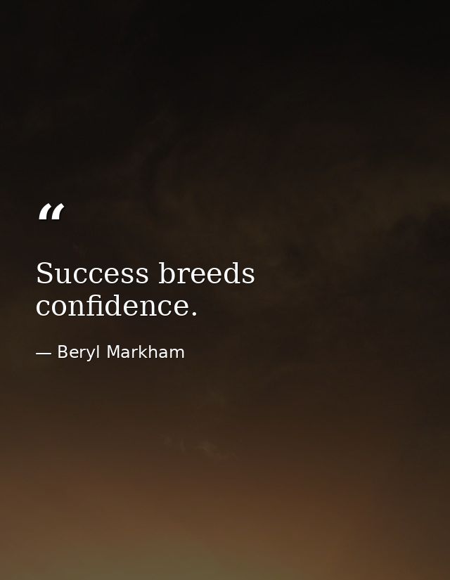 Success breeds confidence. — Beryl Markham