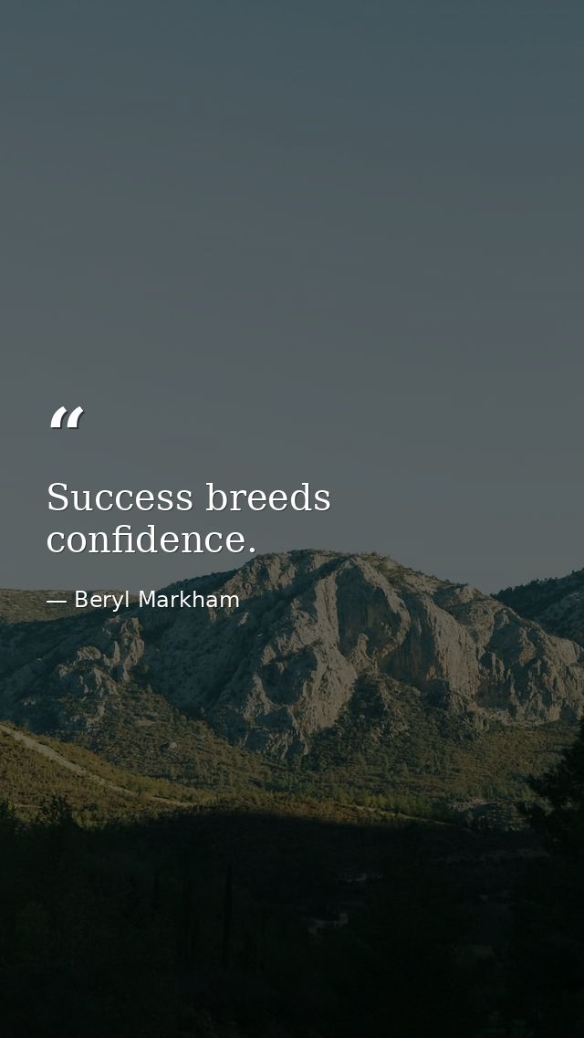 Success breeds confidence. — Beryl Markham